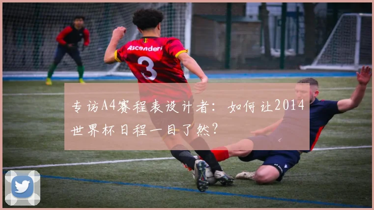 专访A4赛程表设计者：如何让2014世界杯日程一目了然？