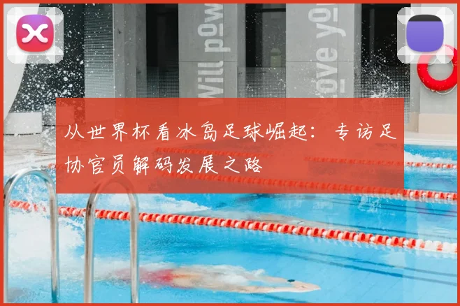 从世界杯看冰岛足球崛起:专访足协官员解码发展之路