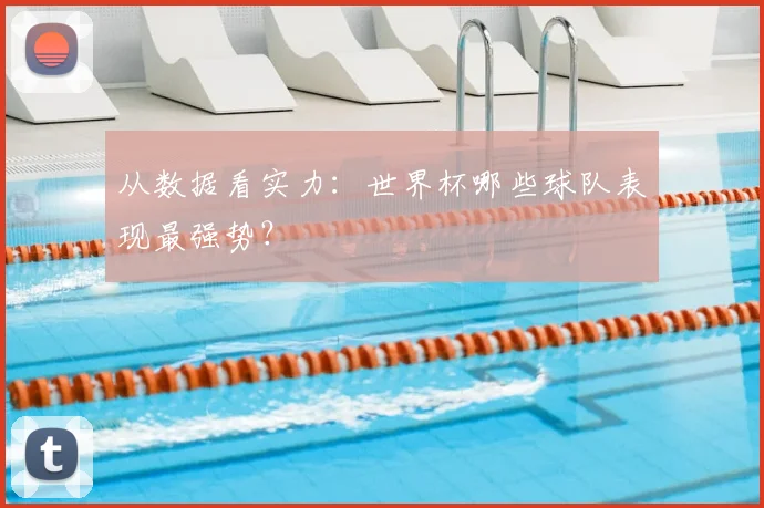从数据看实力：世界杯哪些球队表现最强势？