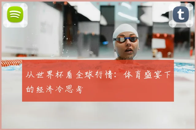 从世界杯看全球行情:体育盛宴下的经济冷思考